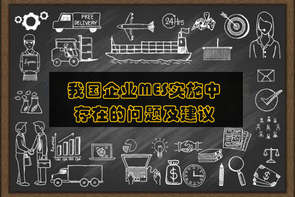 我國企業MES實施中存在的問題及建議 我國企業MES實施中存在的問題及建議