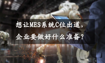 想讓MES系統C位出道，企業要做好什么準備？