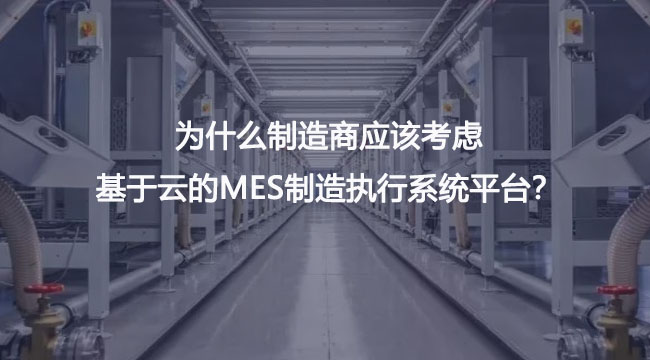 為什么制造商應該考慮基于云的MES制造執行系統平臺？